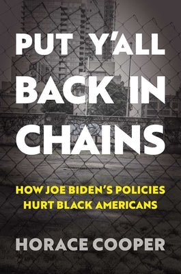 Put Y'All Back in Chains: How Joe Biden's Policies Hurt Black Americans by Cooper, Horace