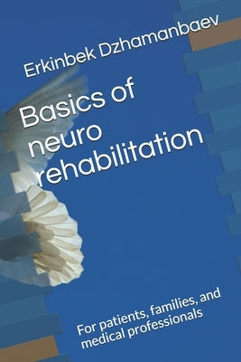 Basics of neuro rehabilitation: For patients, families, and medical professionals by Pohilko, Diana