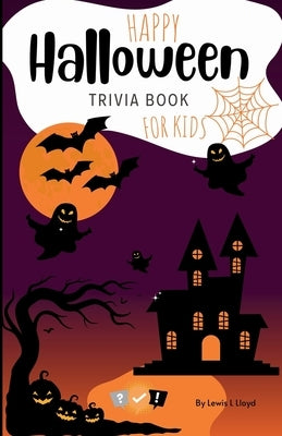 Halloween Trivia for Kids: Perfect for Parties, Classrooms, and Family Game Nights! by Lloyd, Lewis L.
