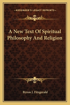 A New Text of Spiritual Philosophy and Religion by Fitzgerald, Byron J.