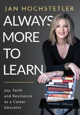 Always More to Learn: Joy, Faith, and Resilience as a Career Educator by Hochstetler, Jan