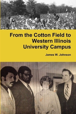 From the Cotton Field to Western Illinois University Campus by Johnson, James W.