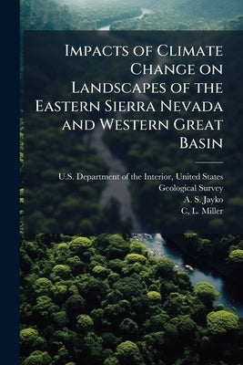Impacts of Climate Change on Landscapes of the Eastern Sierra Nevada and Western Great Basin by U. S. Department of the Interior, Unit