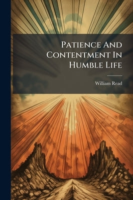 Patience And Contentment In Humble Life by Read, William
