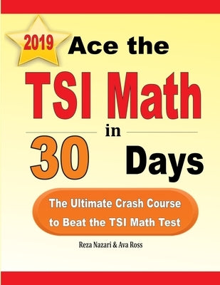 Ace the TSI Math in 30 Days: The Ultimate Crash Course to Beat the TSI Math Test by Nazari, Reza