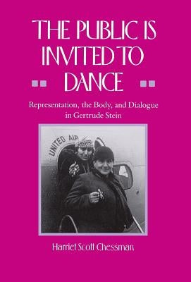 The Public Is Invited to Dance: Representation, the Body, and Dialogue in Gertrude Stein by Chessman, Harriet Scott