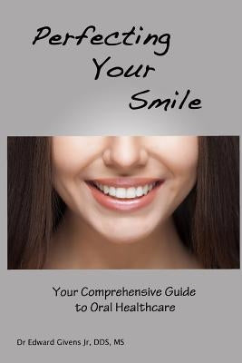 Perfecting Your Smile: Your Comprehensive Guide to Oral Health by Bencharit, Sompop