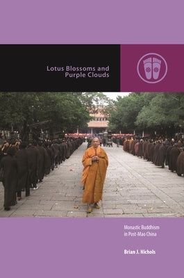 Lotus Blossoms and Purple Clouds: Monastic Buddhism in Post-Mao China by Nichols, Brian J.