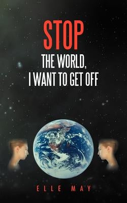 Stop the World, I Want to Get Off by Elle May