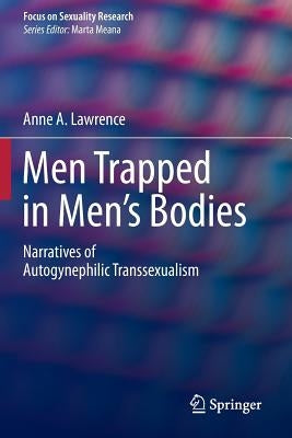 Men Trapped in Men's Bodies: Narratives of Autogynephilic Transsexualism by Lawrence, Anne A.