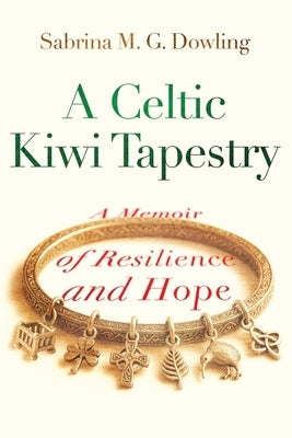 A Celtic Kiwi Tapestry: A Memoir of Resilience and Hope by Dowling, Sabrina M. G.
