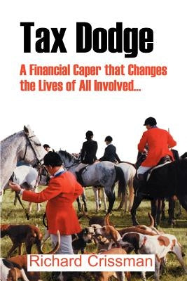 Tax Dodge: A Financial Caper That Changes the Lives of All Involved... by Crissman, Richard