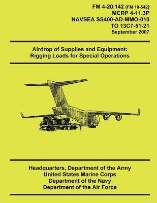 Airdrop of Supplies and Equipment: Rigging Loads for Special Operations by Army, Department Of the