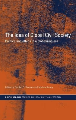 The Idea of Global Civil Society: Ethics and Politics in a Globalizing Era by Germain, Randall