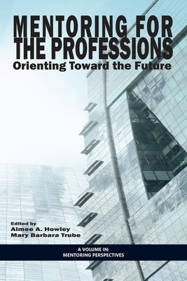 Mentoring for the Professions: Orienting Toward the Future by Howley, Aimee A.