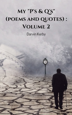 My "P's & Q's" (poems and quotes): Volume 2 by Kerby, Darvin