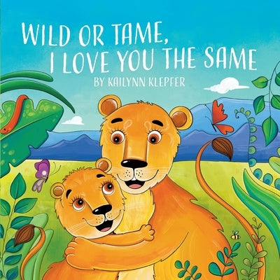 Wild or Tame, I Love You the Same by Klepfer, Lcsw Kailynn