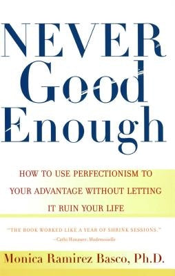 Never Good Enough: How to Use Perfectionism to Your Advantage Without Letting It Ruin Your Life by Basco, Monica Ramirez