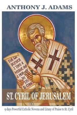 St. Cyril of Jerusalem Novena: 9 days Powerful Catholic Novena and Litany of Praise to St. Cyril by Adams, Anthony J.