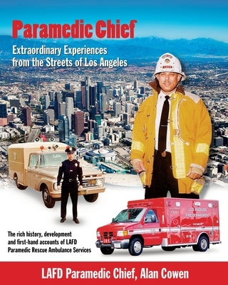 Paramedic Chief: Extraordinary Experiences from the Streets of Los Angeles: Extraordinary Experiences from the Streets of Los Angeles by Cowen, Alan