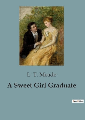 A Sweet Girl Graduate: The Journey of a Young Woman's Academic Pursuit by Meade, L. T.