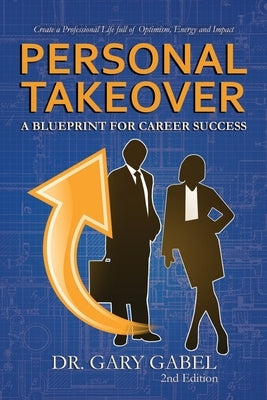 PersonalTakeover: Create a Professional Life Full of Optimism, Energy and Impact by Gabel Ed D., Gary