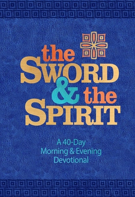 The Sword and the Spirit: A 40-Day Morning and Evening Devotional by Greco, John