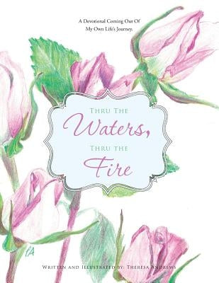 Thru the Waters, Thru the Fire: A Devotional coming out of my own life's journey by Andrews, Theresa