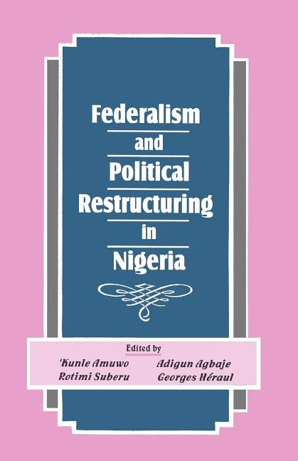 Federalism and Political Restructuring in Nigeria by Amuwo, Kunle