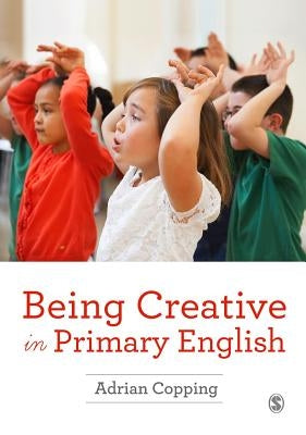 Being Creative in Primary English by Copping, Adrian