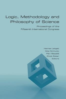 Logic, Methodology and Philosophy of Science: Proceedings of the Fifteenth International Congress by Leitgeb, Hannes
