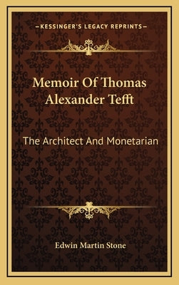 Memoir Of Thomas Alexander Tefft: The Architect And Monetarian by Stone, Edwin Martin