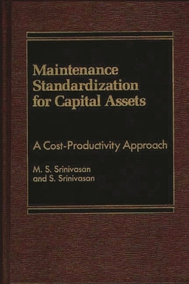 Maintenance Standardization for Capital Assets: A Cost-Productivity Approach by Srinivasan, M. S.
