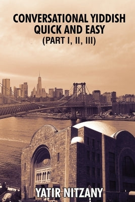 Conversational Yiddish Quick and Easy: Part 1, 2 and 3 by Nitzany, Yatir