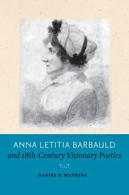 Anna Letitia Barbauld and Eighteenth-Century Visionary Poetics by Watkins, Daniel P.