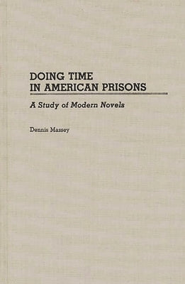 Doing Time in American Prisons: A Study of Modern Novels by Massey, Dennis