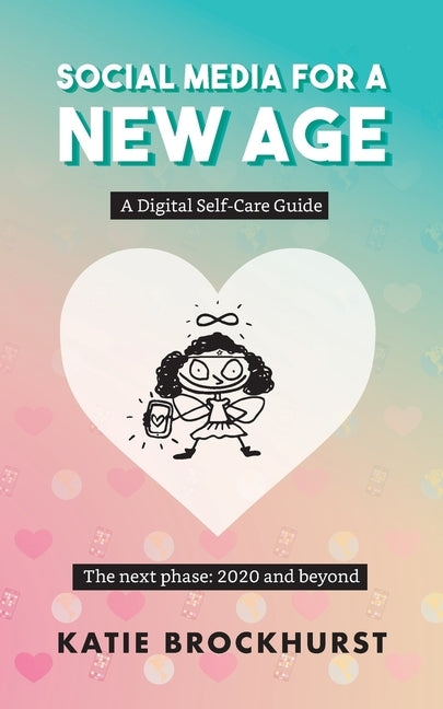 Social Media For A New Age: A Digital Self-Care Guide: Book 2: The next phase: 2020 and beyond by Brockhurst, Katie
