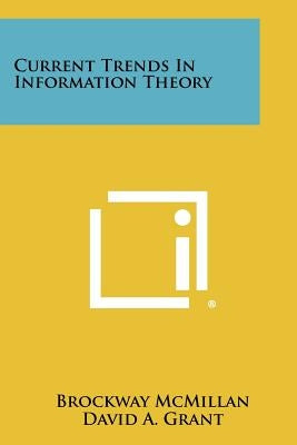 Current Trends in Information Theory by McMillan, Brockway