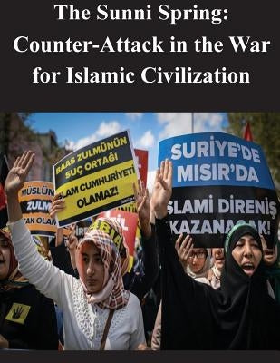 The Sunni Spring: Counter-Attack in the War for Islamic Civilization by U. S. Army Command and General Staff Col