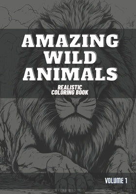 Amazing Wild Animals: Realistic Coloring Book - Volume 1 by Br, Felipe S.