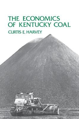 The Economics of Kentucky Coal by Harvey, Curtis E.