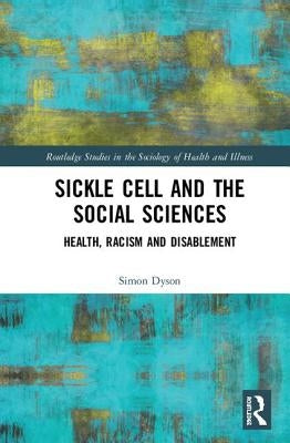 Sickle Cell and the Social Sciences: Health, Racism and Disablement by Dyson, Simon