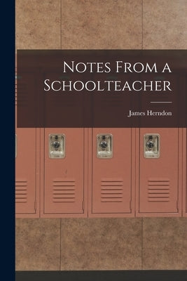 Notes From a Schoolteacher by Herndon, James
