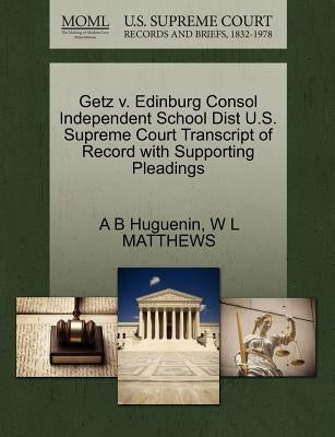 Getz V. Edinburg Consol Independent School Dist U.S. Supreme Court Transcript of Record with Supporting Pleadings by Huguenin, A. B.