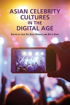 Asian Celebrity Cultures in the Digital Age by Xu, Jian