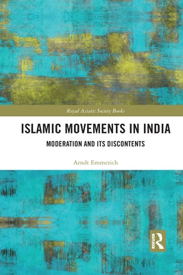 Islamic Movements in India: Moderation and Its Discontents by Emmerich, Arndt-Walter