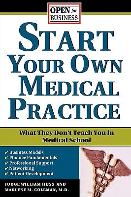 Start Your Own Medical Practice: A Guide to All the Things They Don't Teach You in Medical School about Starting Your Own Practice by Huss, Judge