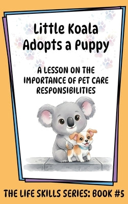 Little Koala Adopts a Puppy: A Lesson on the Importance of Pet Care Responsibilities by Aliff, Amanda