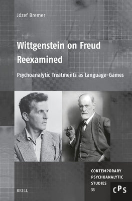 Wittgenstein on Freud Reexamined: Psychoanalytic Treatments as Language-Games by Bremer, Józef