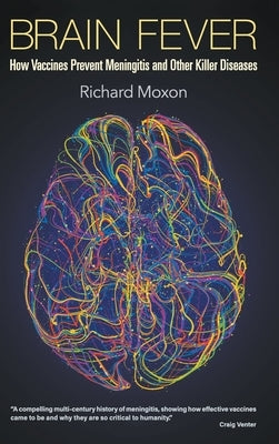Brain Fever: How Vaccines Prevent Meningitis and Other Killer Diseases by Moxon, Richard